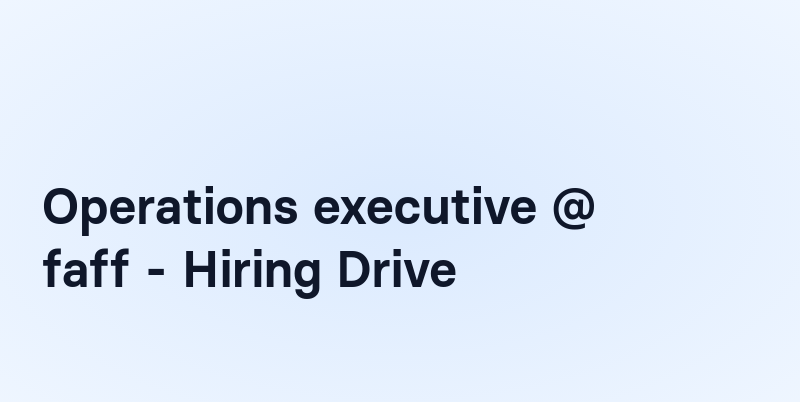 Operations executive @ faff - Hiring Drive