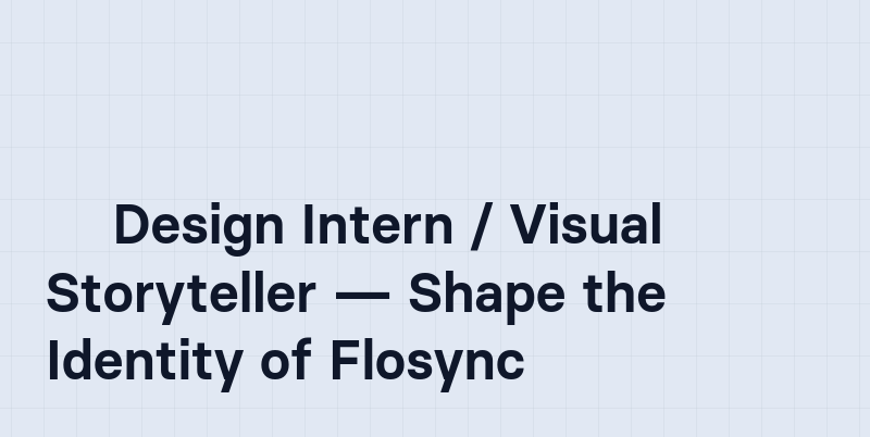 Intern Visual Growing 🎨 Design Intern / Visual Storyteller — Shape the Identity of Flosync