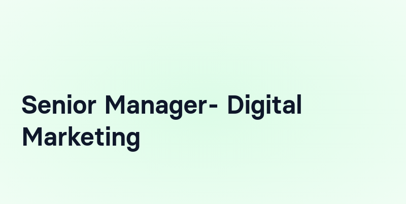 Senior Manager- Digital Marketing