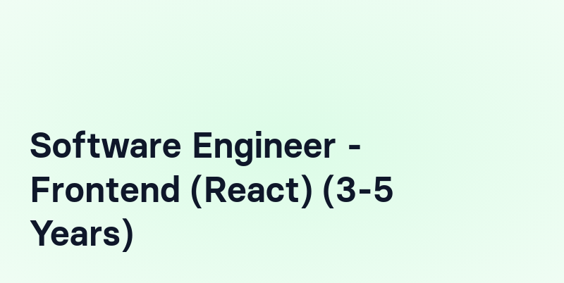 Software Engineer - Frontend (React) (3-5 Years)